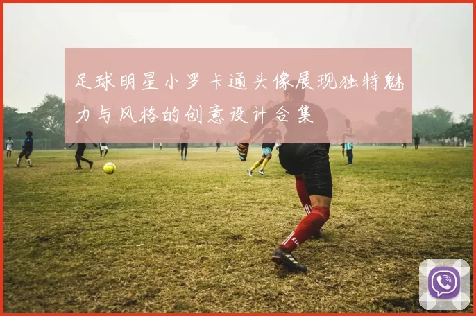 足球明星小罗卡通头像展现独特魅力与风格的创意设计合集