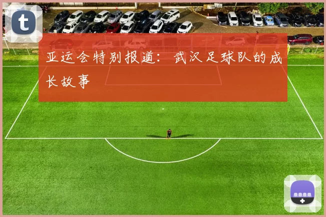 亚运会特别报道：武汉足球队的成长故事