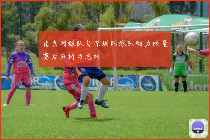 南京网球队与深圳网球队耐力较量赛后分析与总结